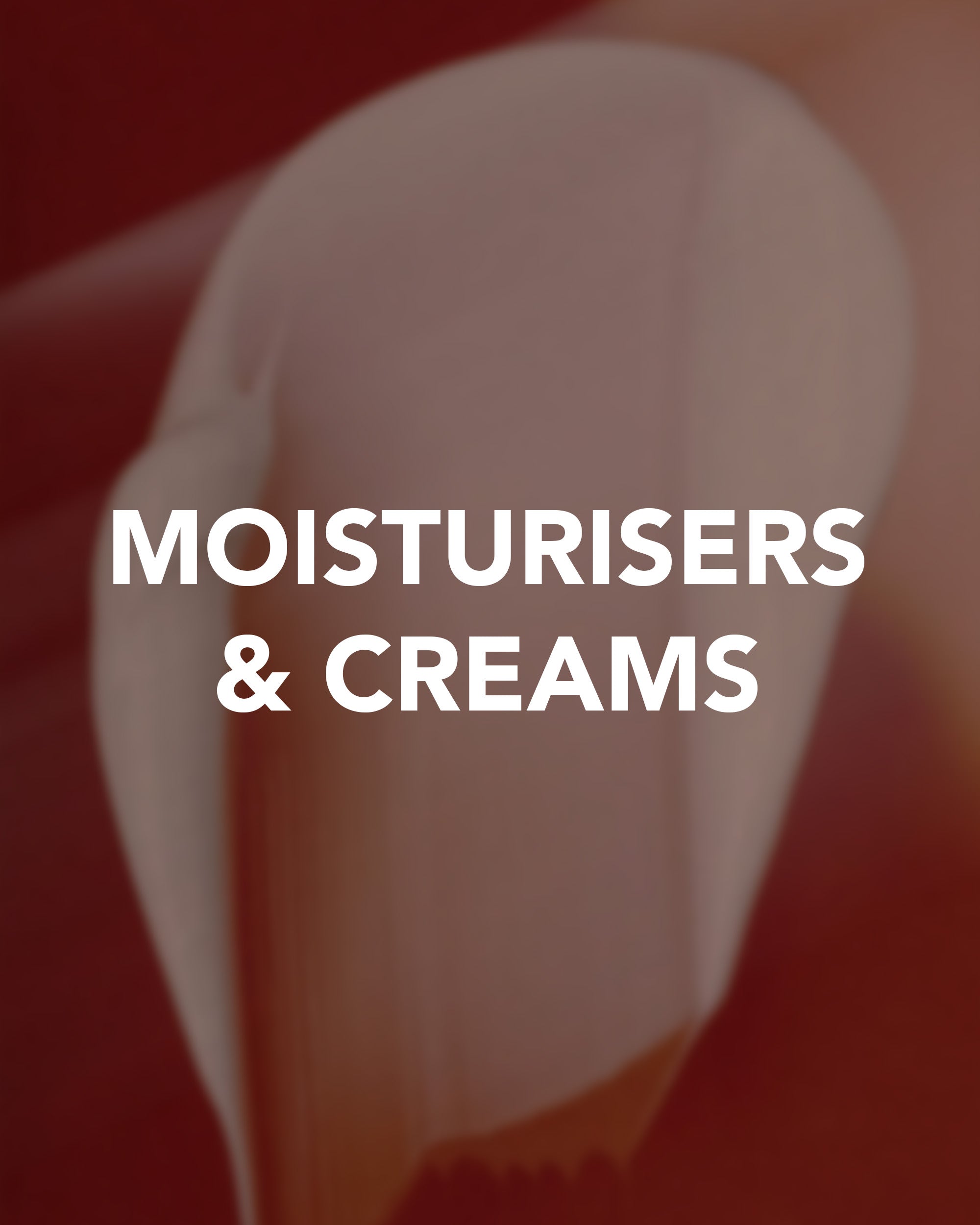 Moisturisers & Creams